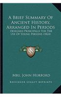 A Brief Summary Of Ancient History, Arranged In Periods: Designed Principally For The Use Of Young Persons (1824)(English)
