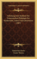 Anleitung Zum Studium Der Franzosischen Philologie Fur Studierende, Lehrer Und Lehrerinnen (1907)