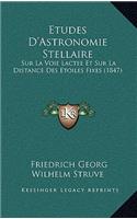 Etudes D'Astronomie Stellaire: Sur La Voie Lactee Et Sur La Distance Des Etoiles Fixes (1847)