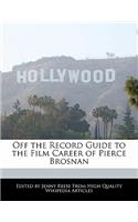 Off the Record Guide to the Film Career of Pierce Brosnan: (English)