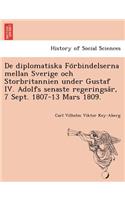 de Diplomatiska Fo Rbindelserna Mellan Sverige Och Storbritannien Under Gustaf IV. Adolfs Senaste Regeringsa R, 7 Sept. 1807-13 Mars 1809.