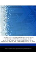 A Reference Guide to Mysticism Including Traditions with Strong Elements of Mysticism Such as Asceticsm, Bahai Faith, Christian Mysticism, Taoism and Many Others