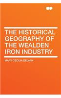 The Historical Geography of the Wealden Iron Industry