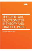 The Capillary Electrometer in Theory and Practice. Part I.