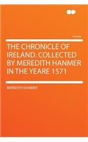 The Chronicle of Ireland. Collected by Meredith Hanmer in the Yeare 1571