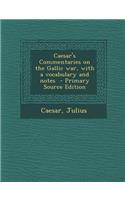 Caesar's Commentaries on the Gallic War, with a Vocabulary and Notes - Primary Source Edition