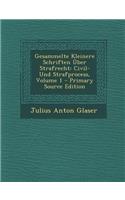 Gesammelte Kleinere Schriften Uber Strafrecht: Civil- Und Strafprocess, Volume 1 - Primary Source Edition: Civil- Und Strafprocess, Volume 1 - Primary Source Edition