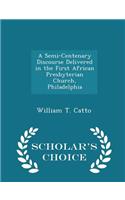 A Semi-Centenary Discourse Delivered in the First African Presbyterian Church, Philadelphia - Scholar's Choice Edition
