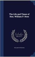 The Life and Times of Hon. William P. Ross