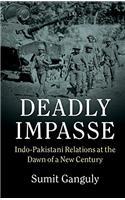 Deadly Impasse: Indo-Pakistani Relations at the Dawn of a New Century