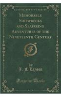 Memorable Shipwrecks and Seafaring Adventures of the Nineteenth Century (Classic Reprint)