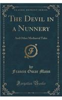 The Devil in a Nunnery: And Other Mediaeval Tales (Classic Reprint)