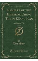 Rambles of the Emperor Ching Tih in KÃ«ang Nan, Vol. 1 of 2: A Chinese Tale (Classic Reprint)