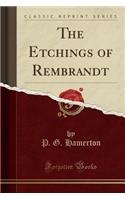 The Etchings of Rembrandt (Classic Reprint)