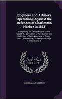 Engineer and Artillery Operations Against the Defences of Charleston Harbor in 1863: Comprising the Descent Upon Morris Island, the Demolition of Fort Sumter, the Reduction of Forts Wagner and Gregg; With Observations on Heavy Ordnan