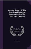 Annual Report of the American Historical Association for the Year 1901 Volume I