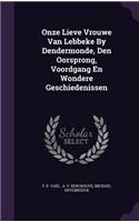 Onze Lieve Vrouwe Van Lebbeke By Dendermonde, Den Oorsprong, Voordgang En Wondere Geschiedenissen