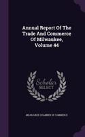 Annual Report of the Trade and Commerce of Milwaukee, Volume 44