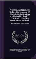 Petitions And Arguments Before The Secretary Of The Interior To Continue And Extend Its Road To The Main Trunk (the Union Pacific Railroad)