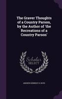 The Graver Thoughts of a Country Parson, by the Author of 'the Recreations of a Country Parson'