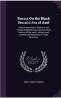 Russia On the Black Sea and Sea of Azof: Being a Narrative of Travels in the Crimea and Bordering Provinces; With Notices of the Naval, Military, and Commercial Resources of Those Countries