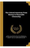 Colored American From Slavery to Honorable Citizenship
