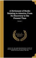 A Dictionary of Books Relating to America, from Its Discovery to the Present Time; Volume 1