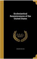 Ecclesiastical Reminiscences of the United States