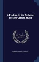 A Prodigy, by the Author of 'modern German Music'