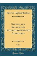 Studien zur Kultur-und Litteraturgeschichte Altbayerns, Vol. 1 (Classic Reprint)