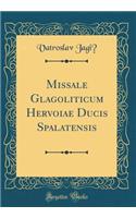 Missale Glagoliticum Hervoiae Ducis Spalatensis (Classic Reprint)