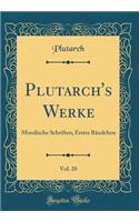 Plutarch's Werke, Vol. 20: Moralische Schriften; Erstes Bändchen (Classic Reprint)