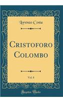 Cristoforo Colombo, Vol. 8 (Classic Reprint)
