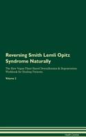 Reversing Smith Lemli Opitz Syndrome Naturally The Raw Vegan Plant-Based Detoxification & Regeneration Workbook for Healing Patients. Volume 2