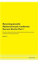 Reversing Juvenile Myelomonocytic Leukemia: Success Stories Part 1 The Raw Vegan Plant-Based Detoxification & Regeneration Workbook for Healing Patients. Volume 6