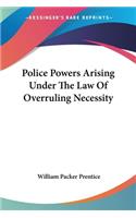 Police Powers Arising Under The Law Of Overruling Necessity