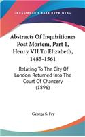 Abstracts Of Inquisitiones Post Mortem, Part 1, Henry VII To Elizabeth, 1485-1561