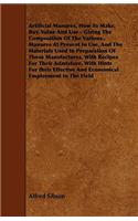 Artificial Manures, How To Make, Buy, Value And Use - Giving The Composition Of The Various. Manures At Present In Use, And The Materials Used In Preparation Of Those Manufactures, With Recipes For Their Admixture, With Hints For Their Effective An