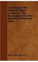 Genealogy Of The Bostwick Family In America - The Descendants Of Arthur Bostwick Of Stratford, Conn