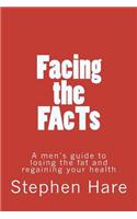 Facing the Facts: A Men's Guide to Losing the Fat and Regaining Your Health