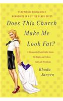 Does This Church Make Me Look Fat?: A Mennonite Finds Faith, Meets Mr. Right, and Solves Her Lady Problems