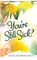 You're Still Sick?