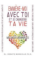 EmmÃ¨ne-Moi Avec Toi Et Je Changerai Ta Vie: Les Pas Essentiels Pour Une QualitÃ© de SantÃ© Et LongÃ©vitÃ©