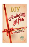 DIY Holiday Gifts: How To Make DIY Holiday Gifts That Friends And Family Guaranteed To Love