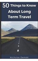 50 Things to Know About Long Term Traveling: (55 50 Things to Know Travel)