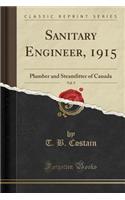 Sanitary Engineer, 1915, Vol. 9: Plumber and Steamfitter of Canada (Classic Reprint)