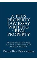 A-Plus Property Law Essay Writing - Real Property: Write the Right Way on This Unpopular Law Subject Subject: Write the Right Way on This Unpopular Law Subject Subject