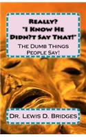 Really? ?I Know He Didn't Say That!?