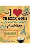 I Love Trader Joe's Around the World Cookbook