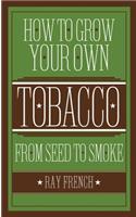 How to Grow Your Own Tobacco: From Seed to Smoke